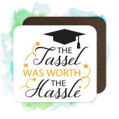 Graduation Coaster - The Tassel Was Worth The Hassle
