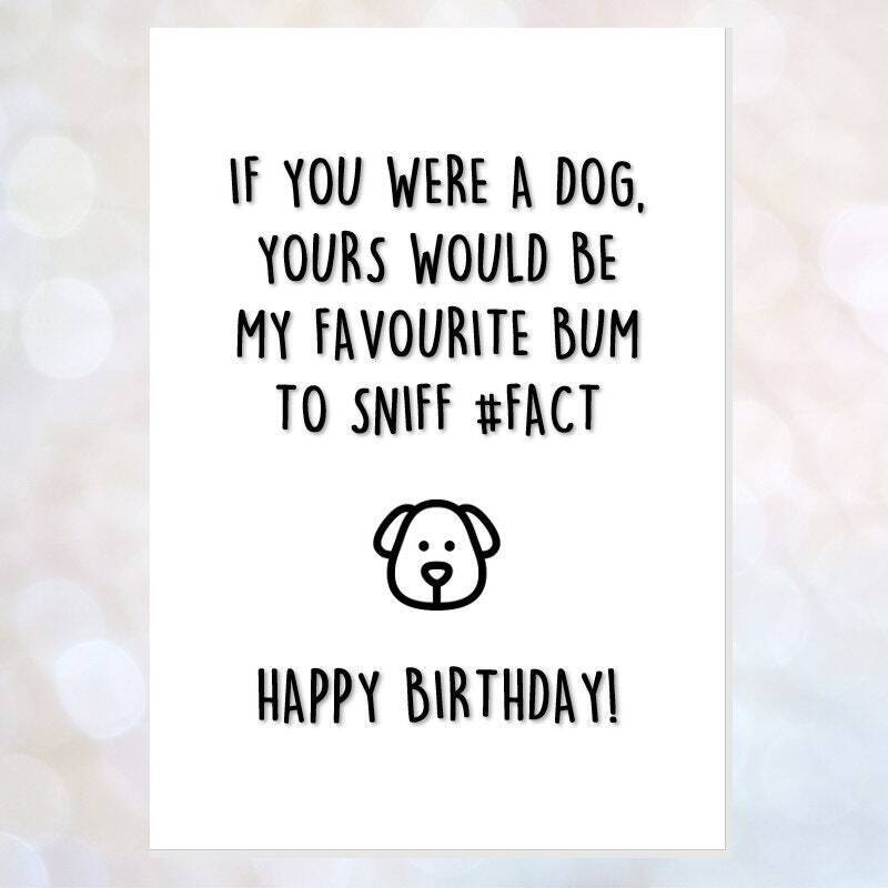 Funny Happy Birthday Card From The Dog - Yours Would Be My Favourite Bum Sniff