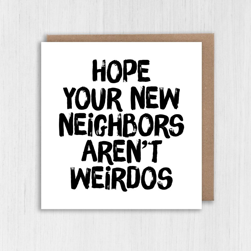 Hope your new neighbours, neighbors aren't weirdos funny new home, house, housewarming, moving, leaving card (Size A6/A5/A4/Square 6x6") - A6: Single card - American English