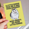 A little birdie told me it was your birthday, now there’s no more little birdie card - A6: Single card