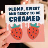 Plump, sweet and ready to be creamed rude, offensive birthday card for wife, husband, girlfriend, boyfriend (Size A6/A5/A4/Square 6x6")