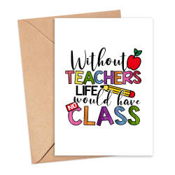 Thank You Teacher Card - Without Teachers Life Would Have No Class - Small - Approx. A6 | 105mm x 14.8mm | 4.1in x 5.8in