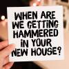 When are we getting hammered in your new house funny alcohol-themed new home, housewarming, moving, leaving card (Size A6/A5/A4/Square 6x6") - A6: Single card