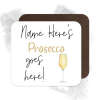 Personalised Drinks Coaster - Name's Prosecco Goes Here!