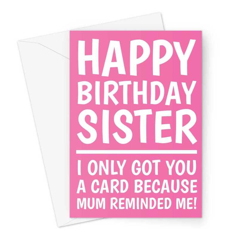 Happy Birthday Card For Sister - Mum Reminded Me To Buy A Card Pink-  A5 Greeting Card - A5 Portrait - 1 Card