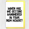 When are we getting hammered in your new house funny alcohol-themed new home, housewarming, moving, leaving card (Size A6/A5/A4/Square 6x6") - A6: Single card