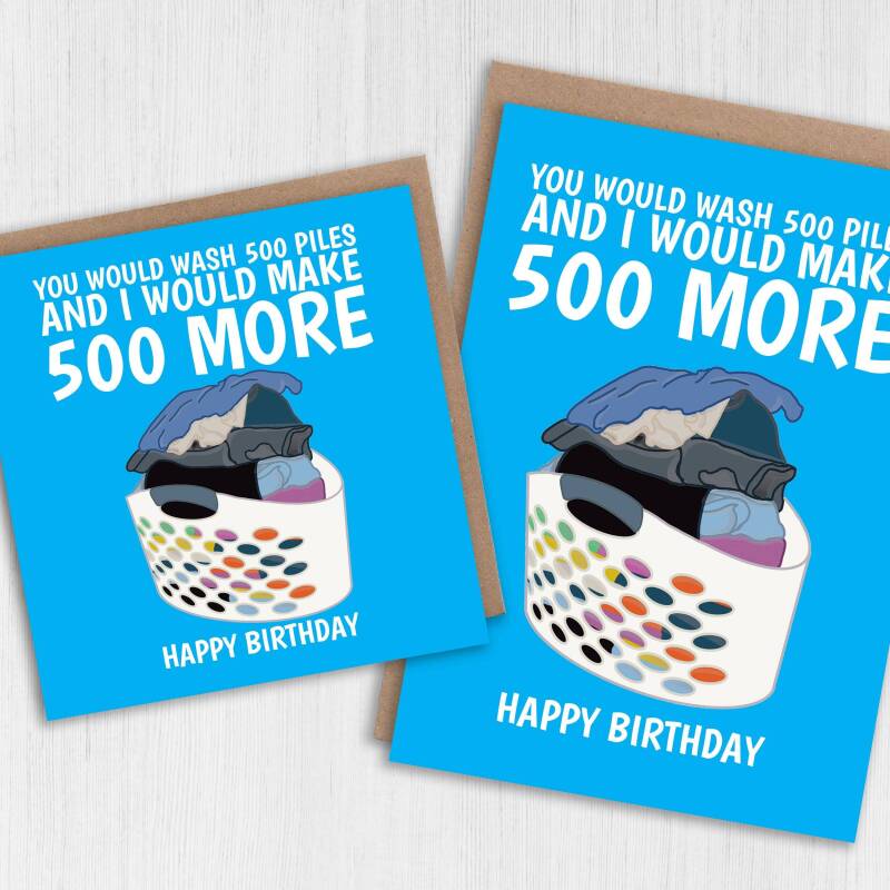 Funny laundry birthday card for mum, mom or dad: You would wash 500 piles and I would make 500 more (Size A6/A5/A4/Square 6x6") - A6: Single card - Blue