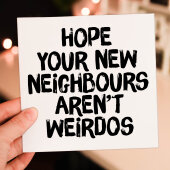 Hope your new neighbours, neighbors aren't weirdos funny new home, house, housewarming, moving, leaving card (Size A6/A5/A4/Square 6x6")