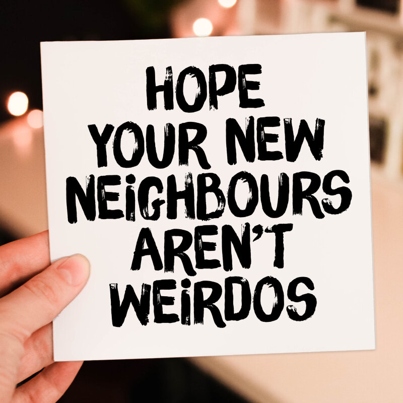 Hope your new neighbours, neighbors aren't weirdos funny new home, house, housewarming, moving, leaving card (Size A6/A5/A4/Square 6x6") - A6: Single card - American English