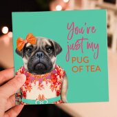 Pug birthday, anniversary, Valentine’s Day card: You’re just my pug of tea