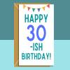 Funny 30-ish birthday card - Ideal for someone turning 31 - 39 years old. For him or for her.