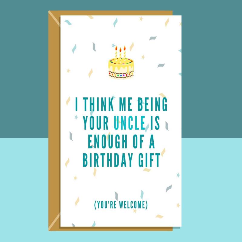 Funny Birthday Card - For Niece or For Nephew - Being your Uncle is enough of a Gift - Cheeky - Sarcastic - Greetings Card