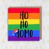 Ho Ho Homo LGBTQ+, gay, lesbian, bisexual rainbow Christmas, Holidays card for friend, mate, bestie, male (Size A6/A5/A4/Square 6x6") - A6: Single card