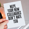 Hope your new colleagues don't hate you funny, rude new job, leaving, goodbye, good luck card for coworker (Size A6/A5/A4/Square 6x6") - A6: Single card