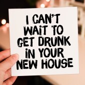 I can't wait to get drunk in your new house funny alcohol-themed new home, housewarming, moving, leaving card (Size A6/A5/A4/Square 6x6")