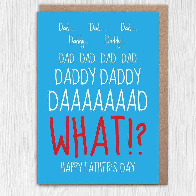 Dad, Daddy, WHAT? Funny Father’s Day card for father, papa from annoying child, son, daughter, child, baby, toddler, children, Size A6/A5/A4 - A6: Single card