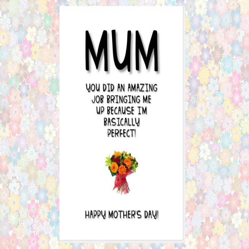 funny cheeky rude MOTHER'S DAY card - happy mother's day, you did an amazing job bring me up because I'm basically perfect