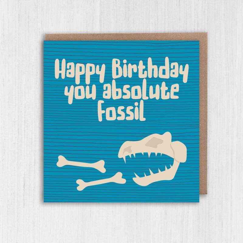 Happy Birthday you absolute fossil funny, rude old age, old man, old lady, pensioner birthday card (Size A6/A5/A4/Square 6x6") - A6: Single card