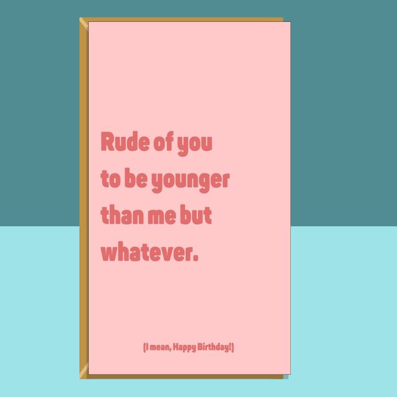 Funny personalised birthday card for friend, sister, bestie, cousin, colleague or anyone else rudely younger than you on their birthday - Blank inside - Regular