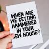 When are we getting hammered in your new house funny alcohol-themed new home, housewarming, moving, leaving card (Size A6/A5/A4/Square 6x6") - A6: Single card