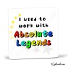 Personalised I Used to work with ABSOLUTE LEGENDS Coaster - Funny New Job Gift, Congratulations, Leaving Job, Office Colleague Co-worker - Single Coaster