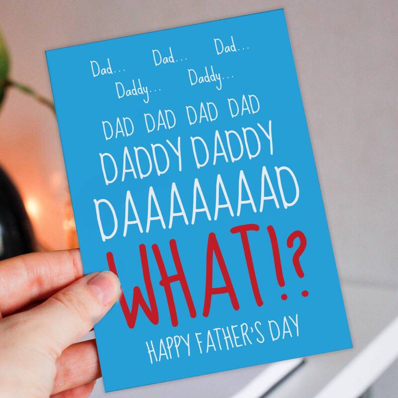 Dad, Daddy, WHAT? Funny Father’s Day card for father, papa from annoying child, son, daughter, child, baby, toddler, children, Size A6/A5/A4 - A6: Single card