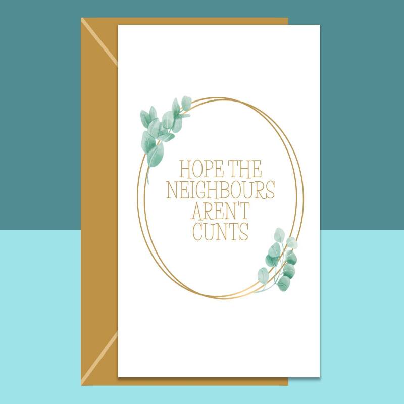 Funny New Home Card - Hope the neighbours aren't c**ts - Moving House handmade greetings card for friends, siblings, colleagues