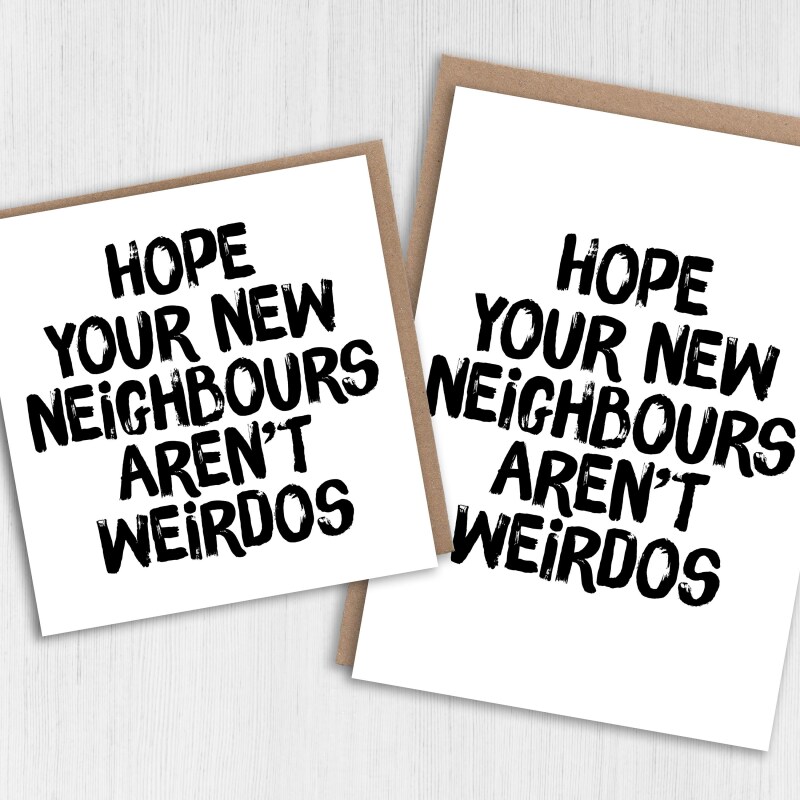 Hope your new neighbours, neighbors aren't weirdos funny new home, house, housewarming, moving, leaving card (Size A6/A5/A4/Square 6x6") - A6: Single card - American English