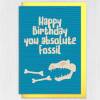 Happy Birthday you absolute fossil funny, rude old age, old man, old lady, pensioner birthday card (Size A6/A5/A4/Square 6x6") - A6: Single card