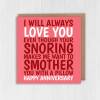 Snoring makes me want to smother you funny anniversary card for wife, husband, girlfriend, boyfriend, partner (Size A6/A5/A4/Square 6x6") - A6: Single card