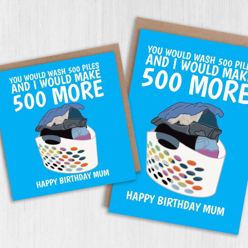 Funny laundry birthday card for mum, mom or dad: You would wash 500 piles and I would make 500 more (Size A6/A5/A4/Square 6x6") - A6: Single card - Blue