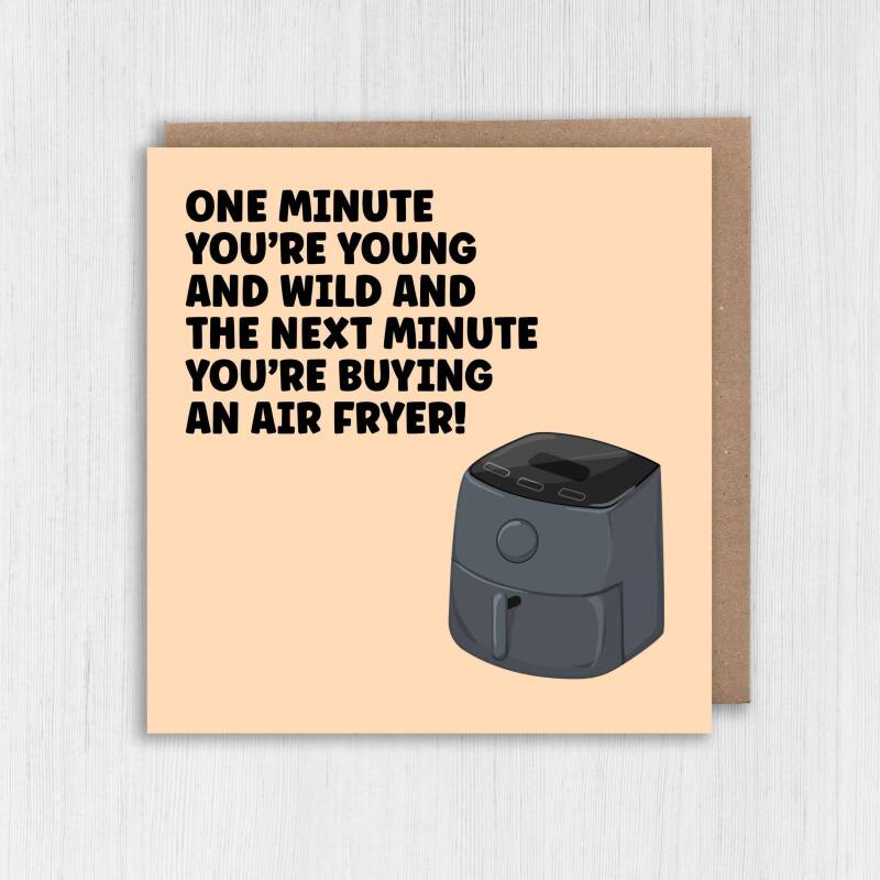 Funny rude, old man, old lady birthday card: One minute you're young and the next you're buying an air fryer (Size A6/A5/A4/Square 6x6") - A6: Single card