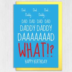 Dad, Daddy, WHAT? Funny birthday card for father, papa from annoying child, son, daughter, child, baby, toddler, children (Size A6/A5/A4) - A6: Single card