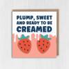 Plump, sweet and ready to be creamed rude, offensive birthday card for wife, husband, girlfriend, boyfriend (Size A6/A5/A4/Square 6x6") - A6: Single card