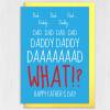 Dad, Daddy, WHAT? Funny Father’s Day card for father, papa from annoying child, son, daughter, child, baby, toddler, children, Size A6/A5/A4 - A6: Single card