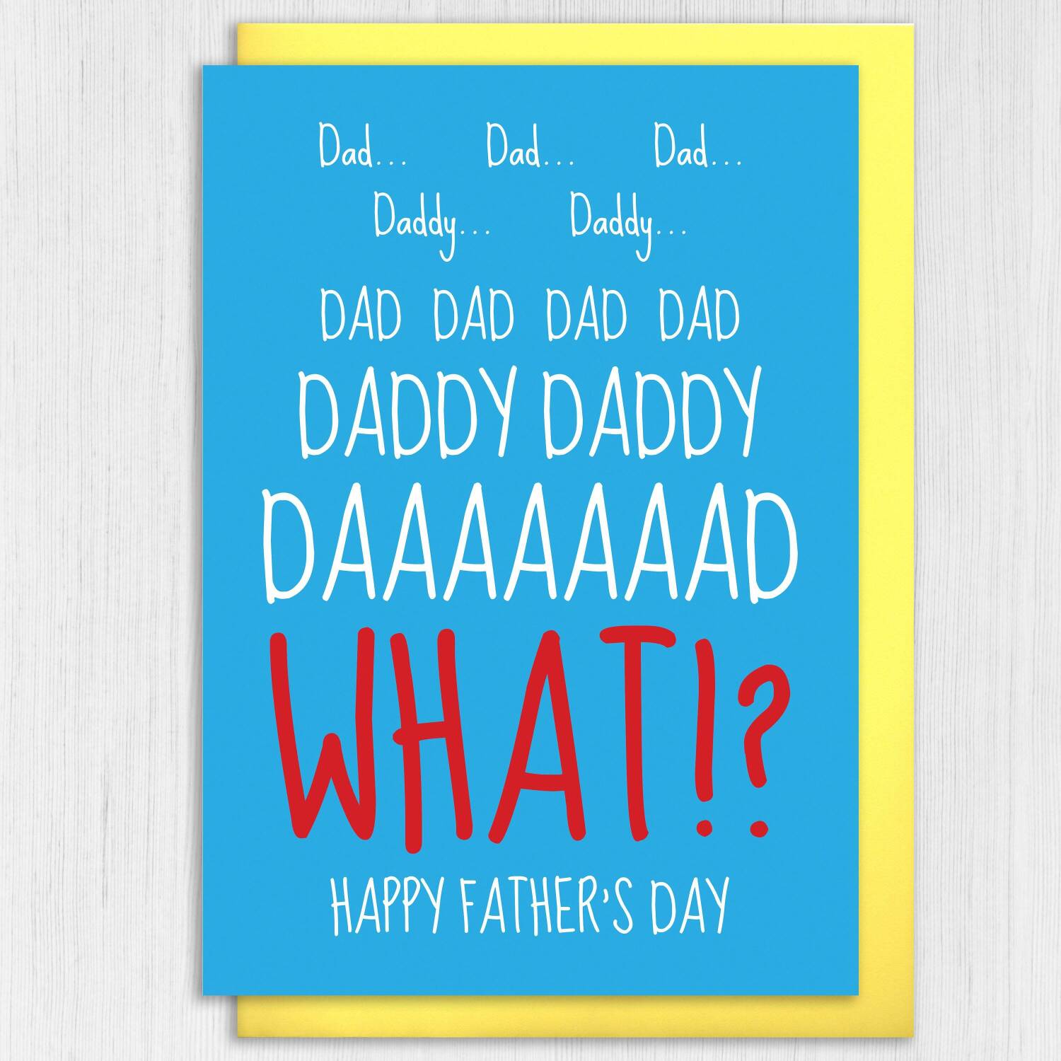 Dad, Daddy, WHAT? Funny Father’s Day card for father, papa from annoying child, son, daughter, child, baby, toddler, children, Size A6/A5/A4 - A6: Single card