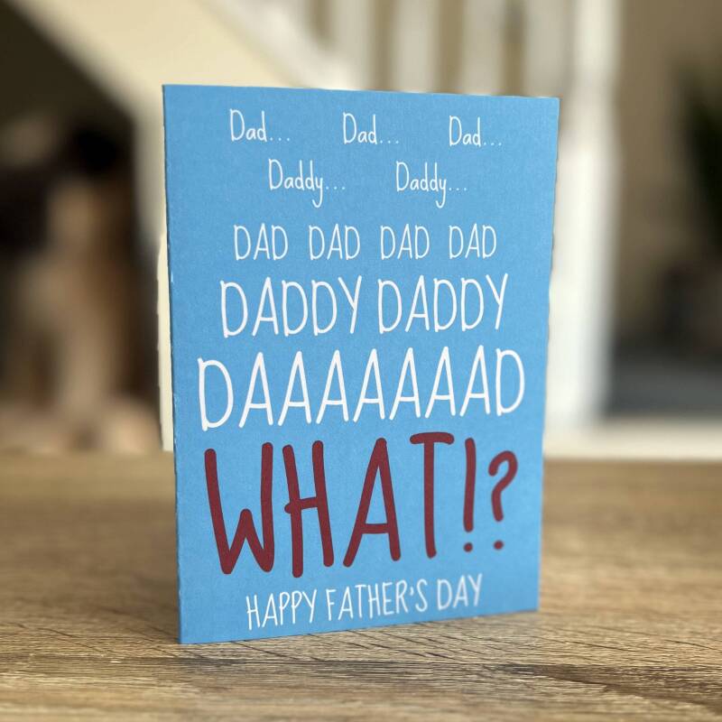Dad, Daddy, WHAT? Funny Father’s Day card for father, papa from annoying child, son, daughter, child, baby, toddler, children, Size A6/A5/A4 - A6: Single card