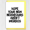 Hope your new neighbours, neighbors aren't weirdos funny new home, house, housewarming, moving, leaving card (Size A6/A5/A4/Square 6x6") - A6: Single card - American English