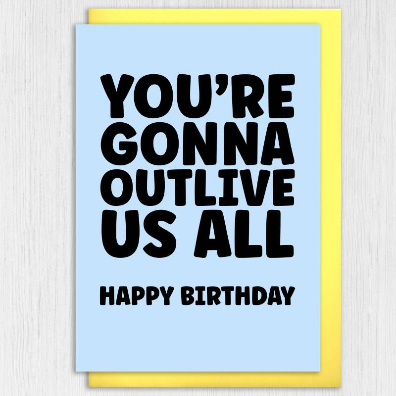 You're gonna outlive us all funny, cheeky birthday card for old age, older man, lady, pensioner, friend, mate (Size A6/A5/A4/Square 6x6") - A6: Single card