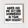 When are we getting hammered in your new house funny alcohol-themed new home, housewarming, moving, leaving card (Size A6/A5/A4/Square 6x6") - A6: Single card