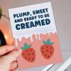 Plump, sweet and ready to be creamed rude, offensive birthday card for wife, husband, girlfriend, boyfriend (Size A6/A5/A4/Square 6x6") - A6: Single card