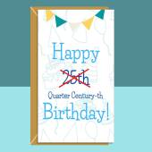 Funny 25th Birthday Card - Quarter Century-th - birthday card for him or for her turning 25 years old - Can be personalised inside