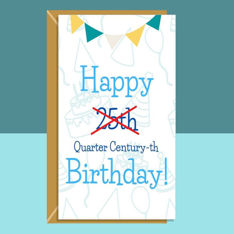 Funny 25th Birthday Card - Quarter Century-th - birthday card for him or for her turning 25 years old - Can be personalised inside - Blank inside