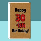 Funny 31st, 32nd, 33rd, or even 29th! Birthday Card - For Him or For Her on their birthday - 30-ish Greetings Card