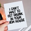 I can't wait to get drunk in your new house funny alcohol-themed new home, housewarming, moving, leaving card (Size A6/A5/A4/Square 6x6") - A6: Single card