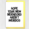 Hope your new neighbours, neighbors aren't weirdos funny new home, house, housewarming, moving, leaving card (Size A6/A5/A4/Square 6x6") - A6: Single card - American English