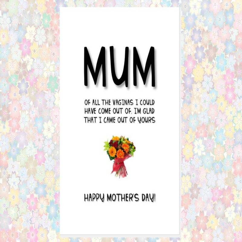 funny cheeky rude MOTHER'S DAY card - of all the vaginas I could have come out of I'm glad I came out of yours