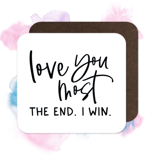 Valentine's Day Coaster - Love You Most. The End. I Win.