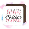 Valentine's Day Coaster - Love You More