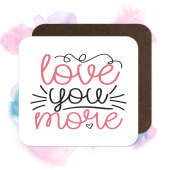 Valentine's Day Coaster - Love You More